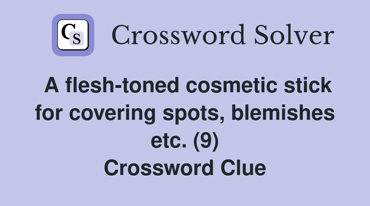 A flesh-toned cosmetic stick for covering spots, blemishes etc. (9) Crossword Clue