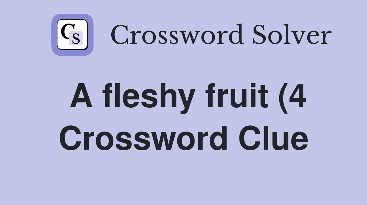 A fleshy fruit (4) Crossword Clue Answers Crossword Solver A fleshy fruit (4) Crossword Clue Answers Crossword Solver