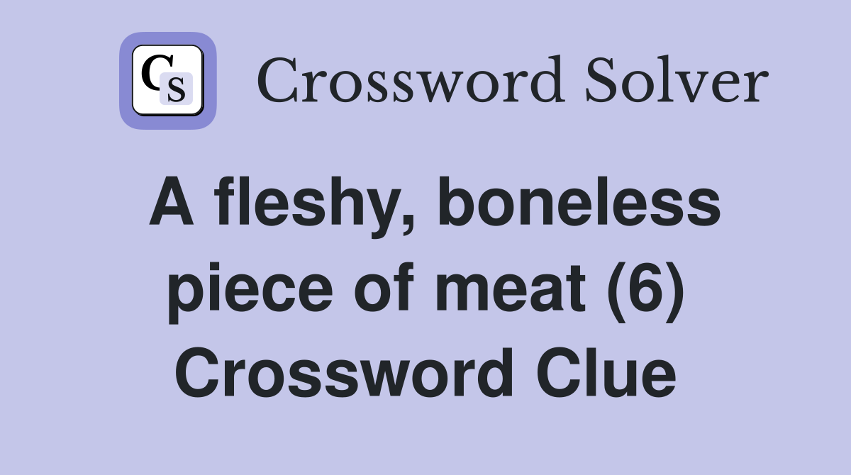 A fleshy, boneless piece of meat (6) Crossword Clue