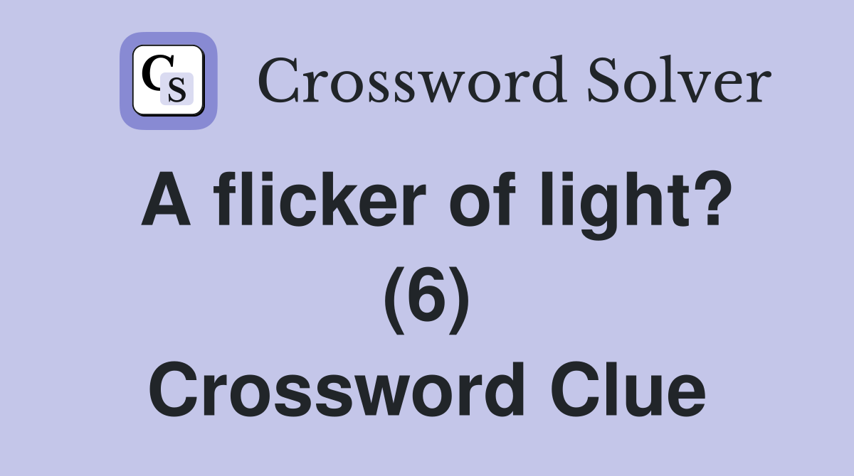 A flicker of light? (6) Crossword Clue