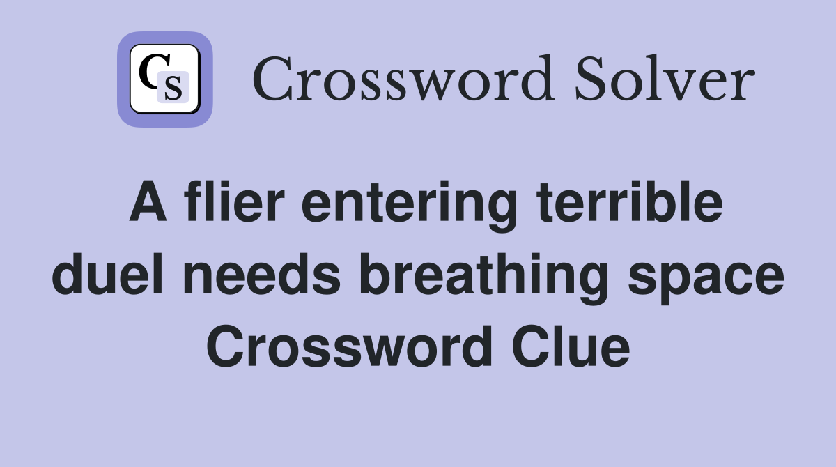 A flier entering terrible duel needs breathing space Crossword Clue