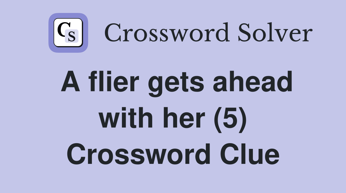 A flier gets ahead with her (5) Crossword Clue