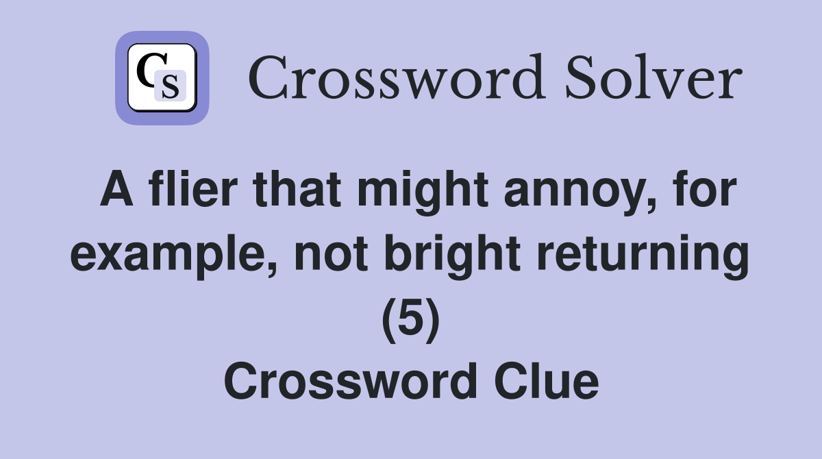 A flier that might annoy, for example, not bright returning (5) Crossword Clue