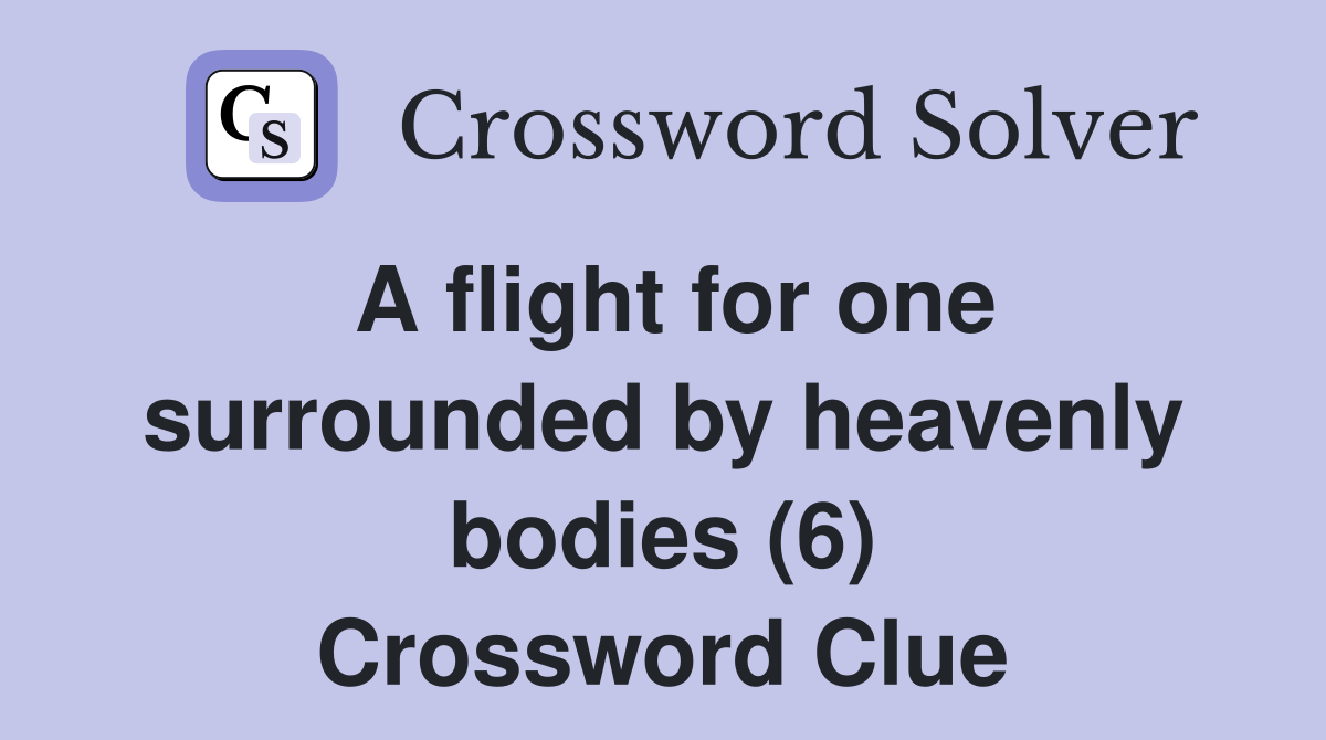 A flight for one surrounded by heavenly bodies (6) Crossword Clue