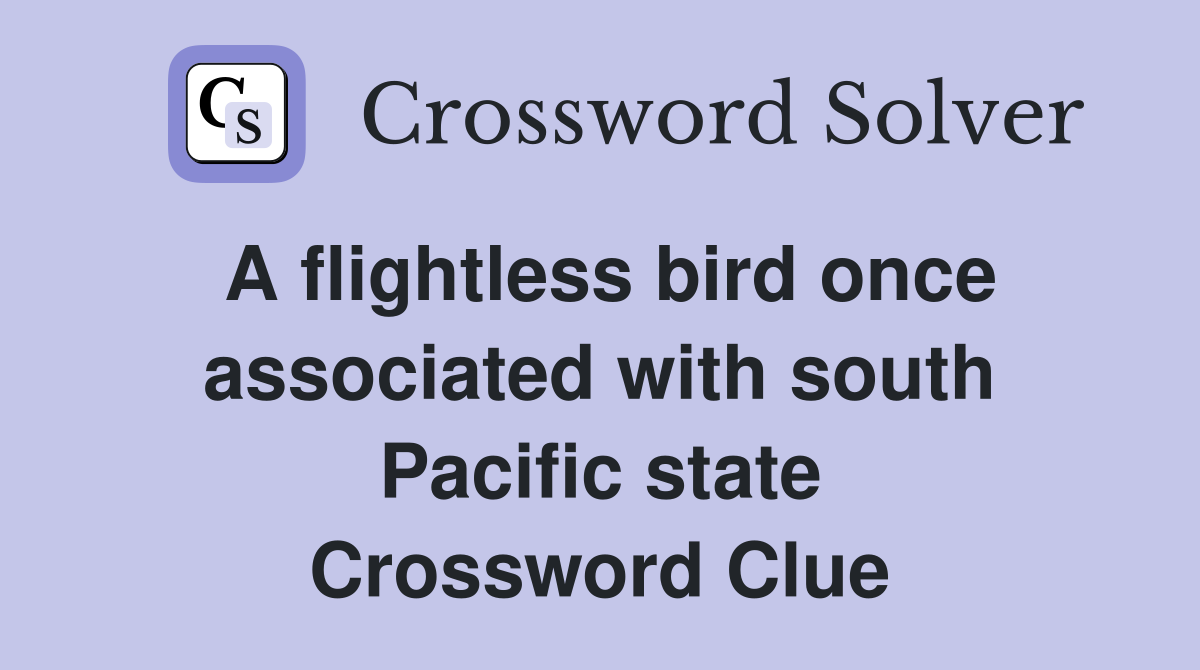 A flightless bird once associated with south Pacific state Crossword Clue
