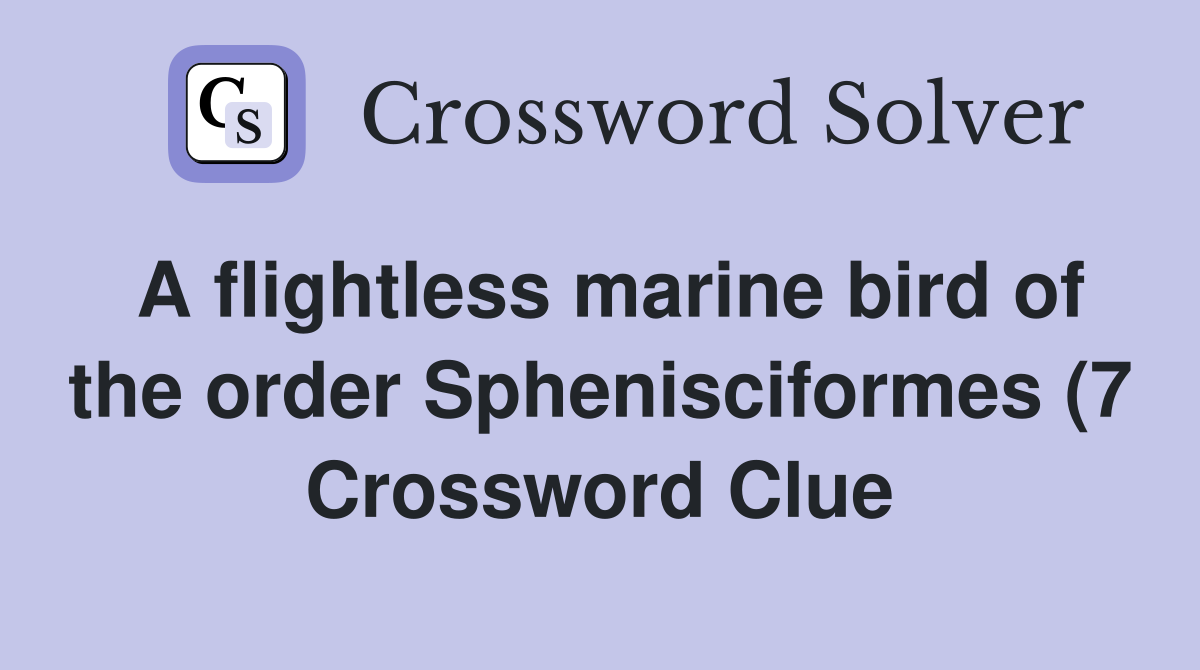 A flightless marine bird of the order Sphenisciformes (7) Crossword A flightless marine bird of the order Sphenisciformes (7) Crossword