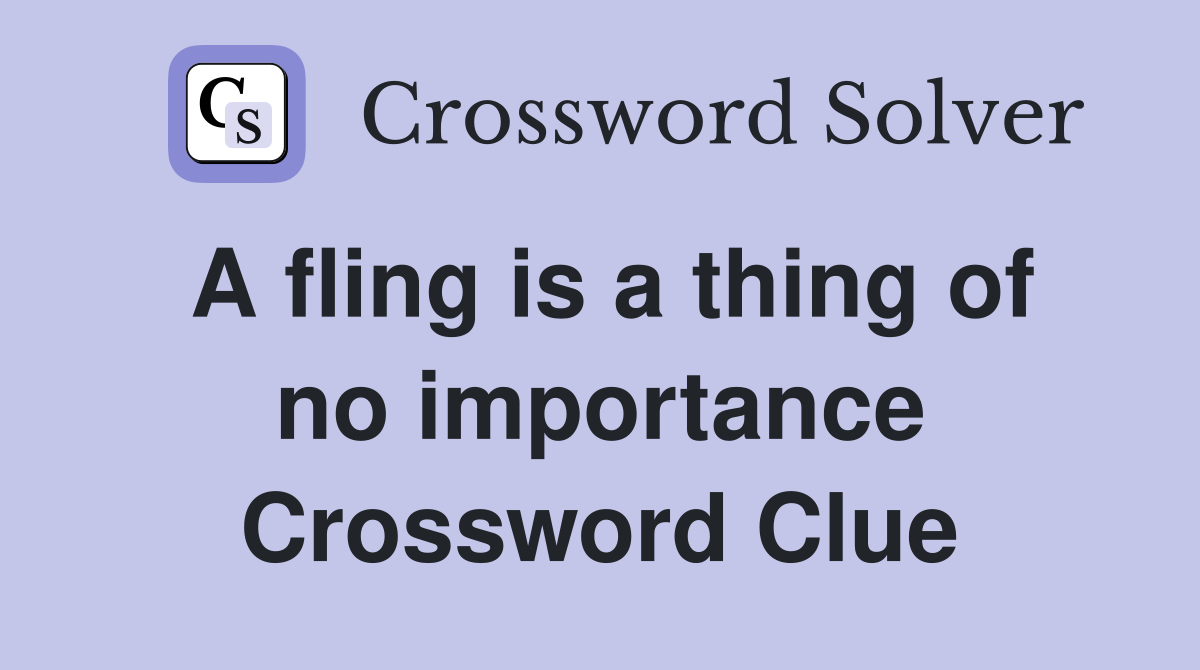A fling is a thing of no importance Crossword Clue