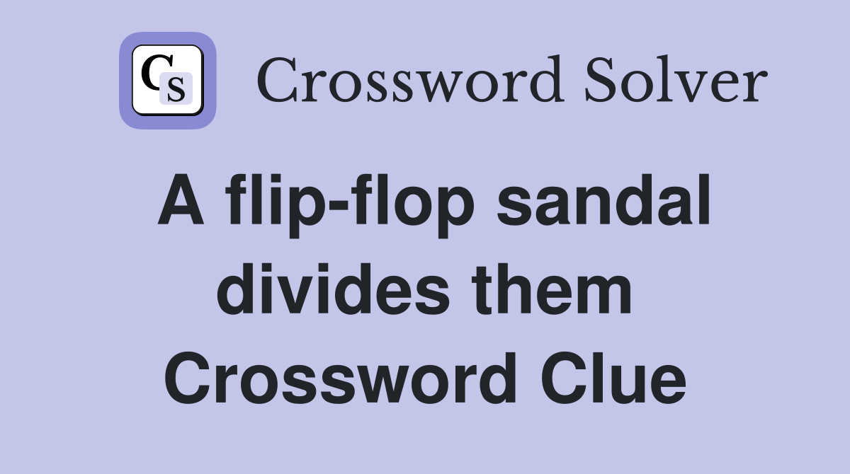 A flip-flop sandal divides them Crossword Clue