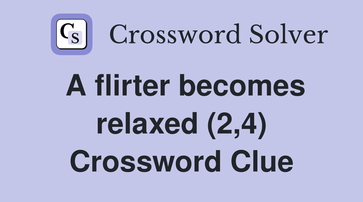 A flirter becomes relaxed (2,4) Crossword Clue