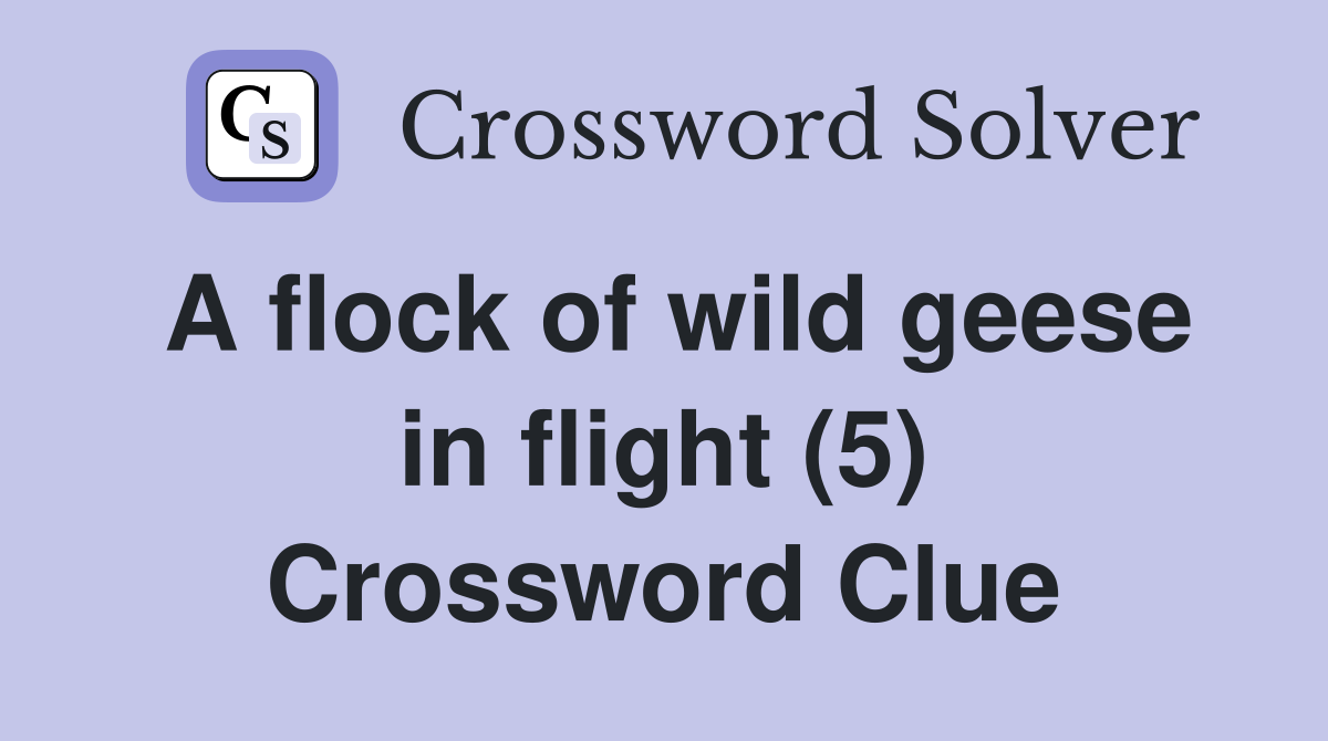 A flock of wild geese in flight (5) Crossword Clue