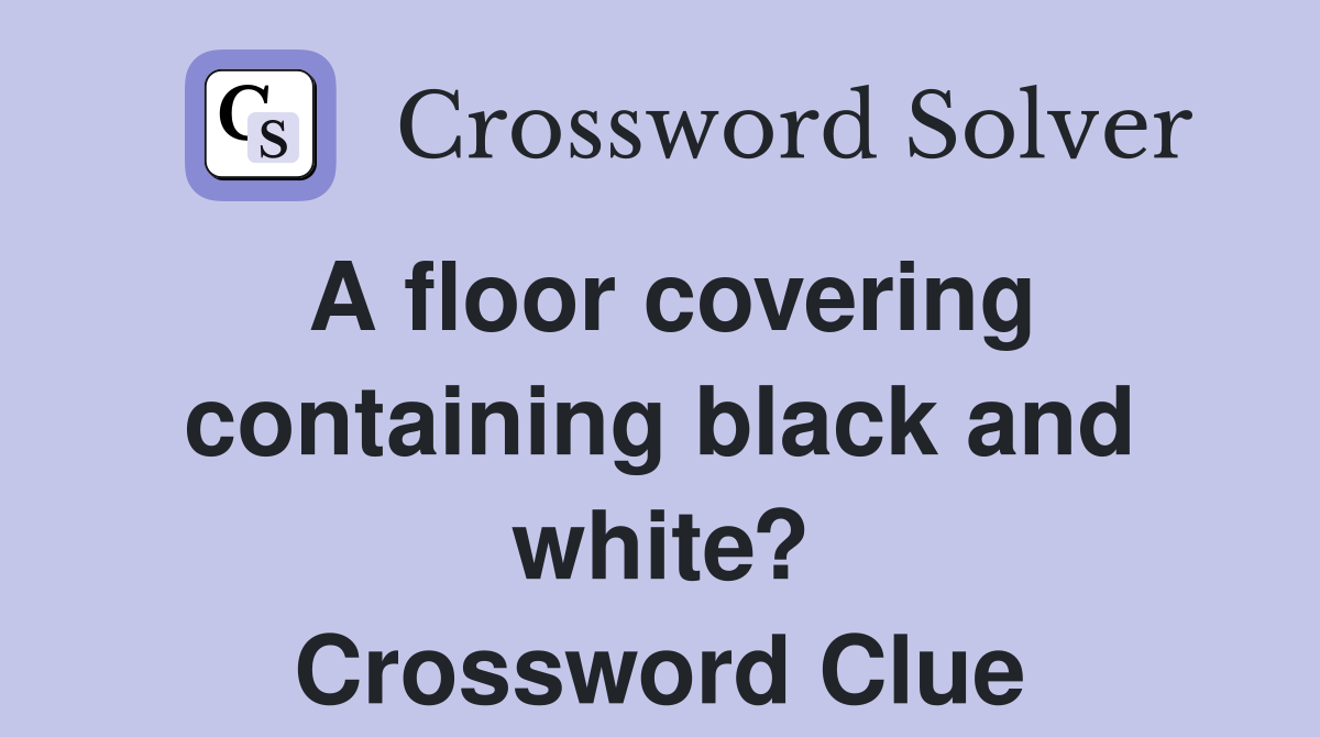 A floor covering containing black and white? Crossword Clue