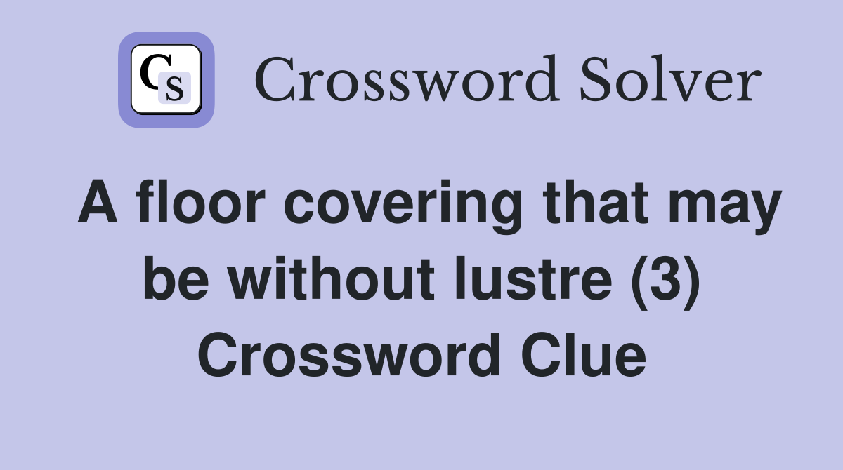 A floor covering that may be without lustre (3) Crossword Clue