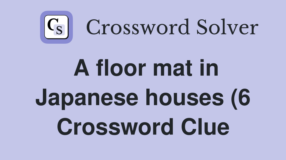 A floor mat in Japanese houses (6) Crossword Clue Answers Crossword A floor mat in Japanese houses (6) Crossword Clue Answers Crossword