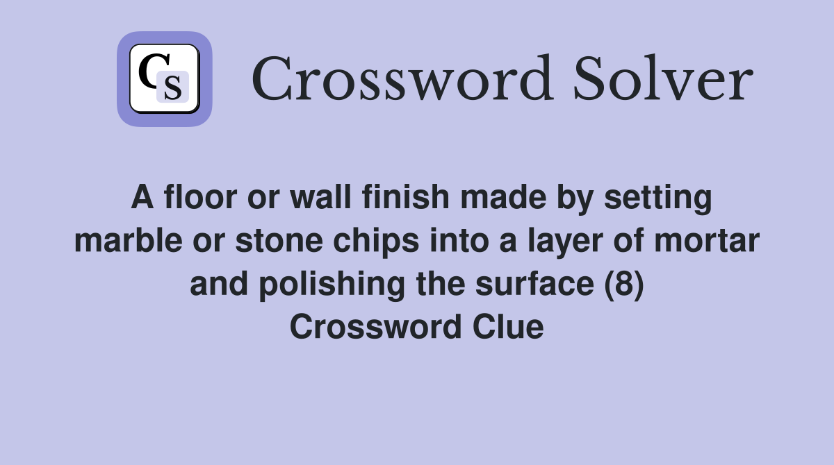 A floor or wall finish made by setting marble or stone chips into a layer of mortar and polishing the surface (8) Crossword Clue