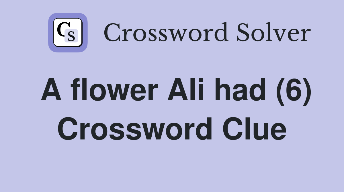 A flower Ali had (6) Crossword Clue