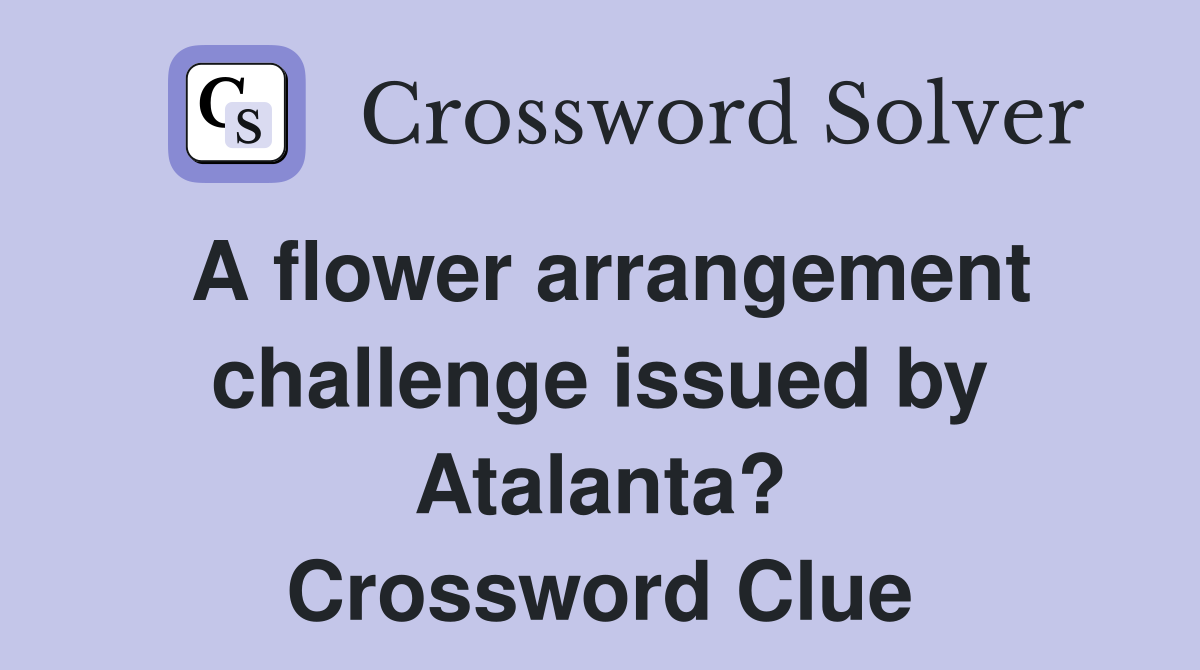 A flower arrangement challenge issued by Atalanta? Crossword Clue