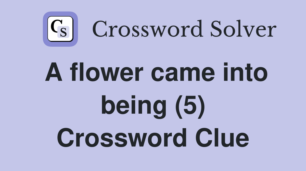 A flower came into being (5) Crossword Clue