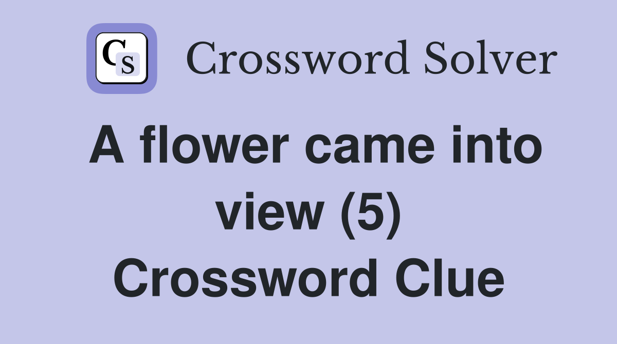 A flower came into view (5) Crossword Clue