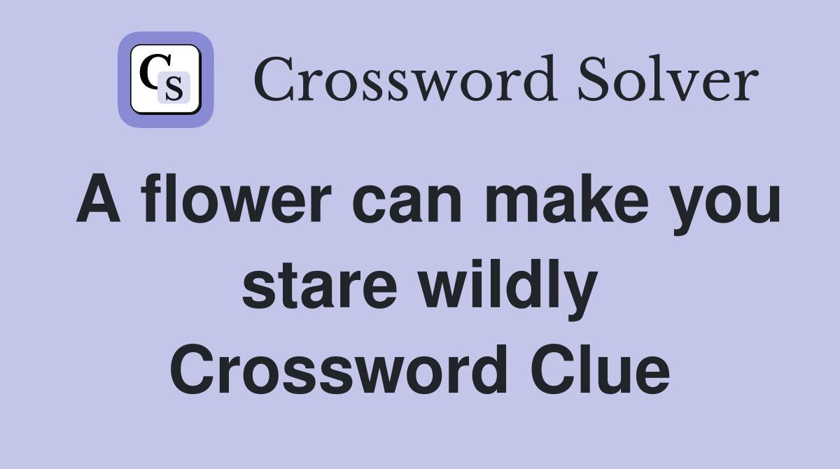 A flower can make you stare wildly Crossword Clue