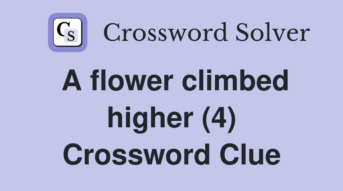 A flower climbed higher (4) Crossword Clue