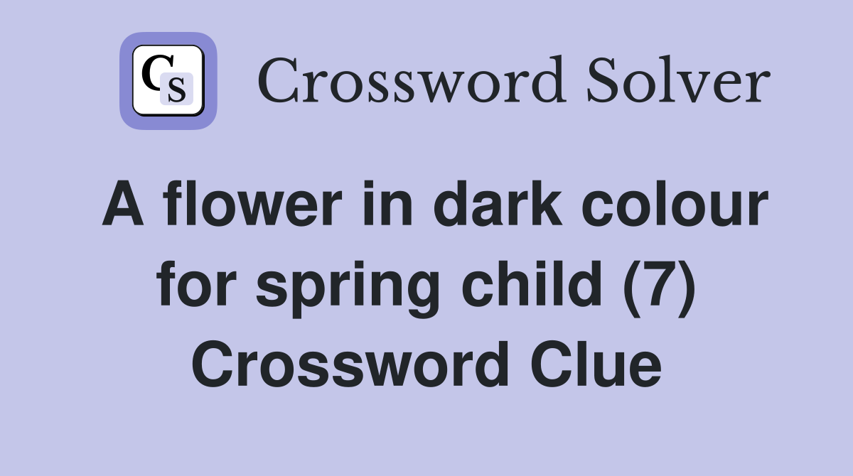 A flower in dark colour for spring child (7) Crossword Clue