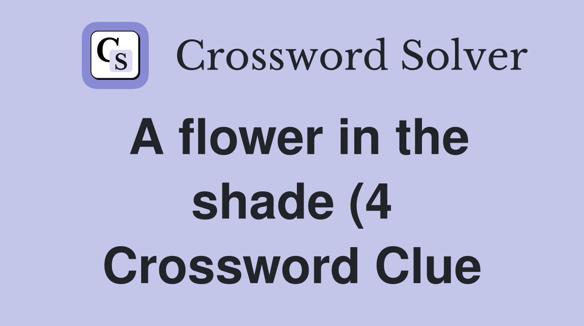 A flower in the shade (4) Crossword Clue Answers Crossword Solver A flower in the shade (4) Crossword Clue Answers Crossword Solver