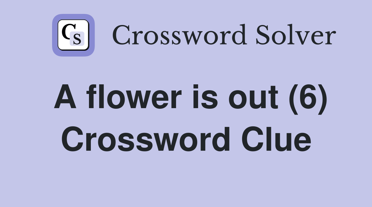 A flower is out (6) Crossword Clue
