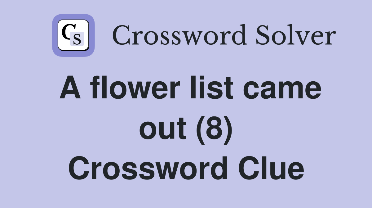 A flower list came out (8) Crossword Clue