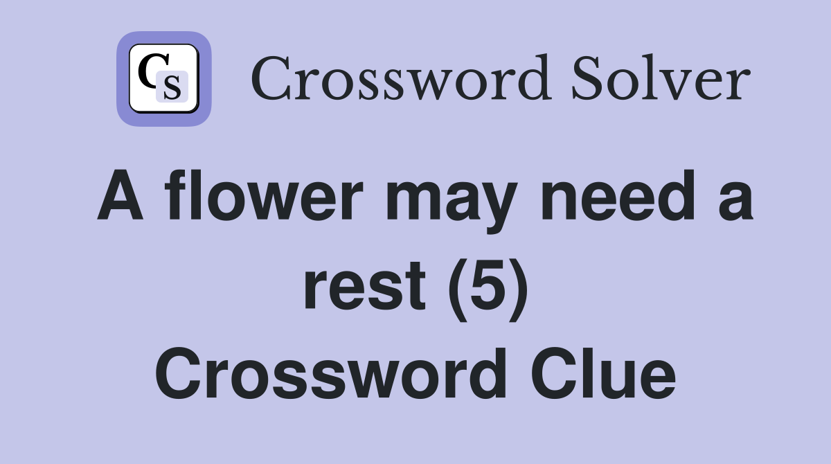 A flower may need a rest (5) Crossword Clue