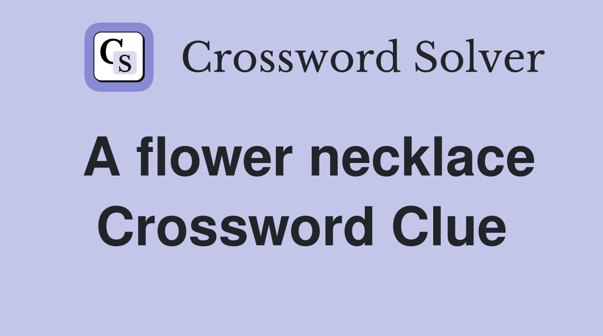 A flower necklace Crossword Clue