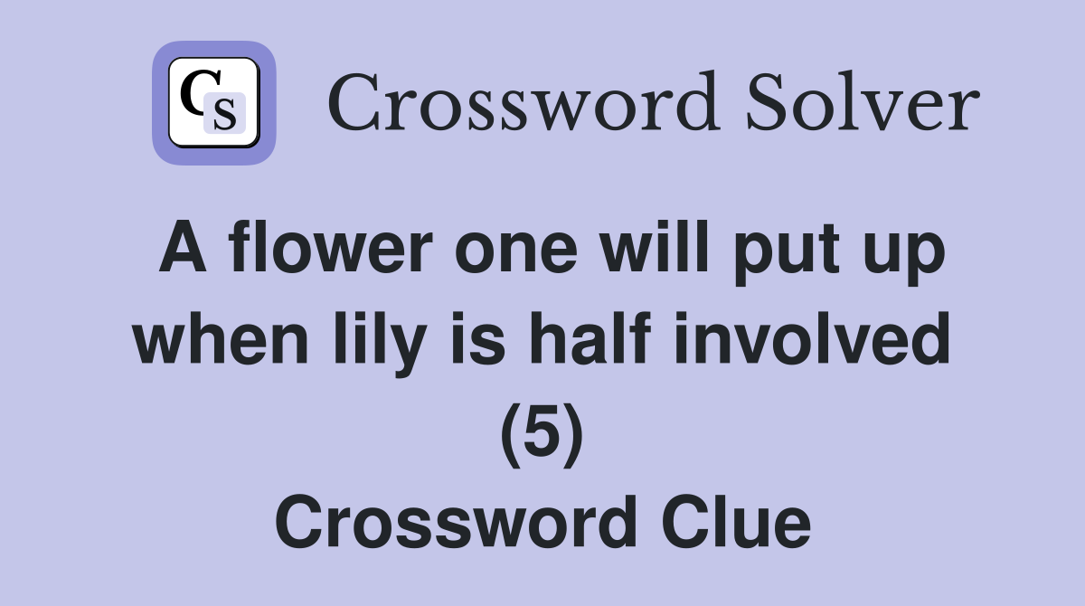 A flower one will put up when lily is half involved (5) Crossword Clue