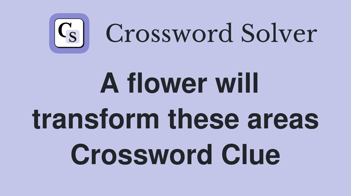 A flower will transform these areas Crossword Clue