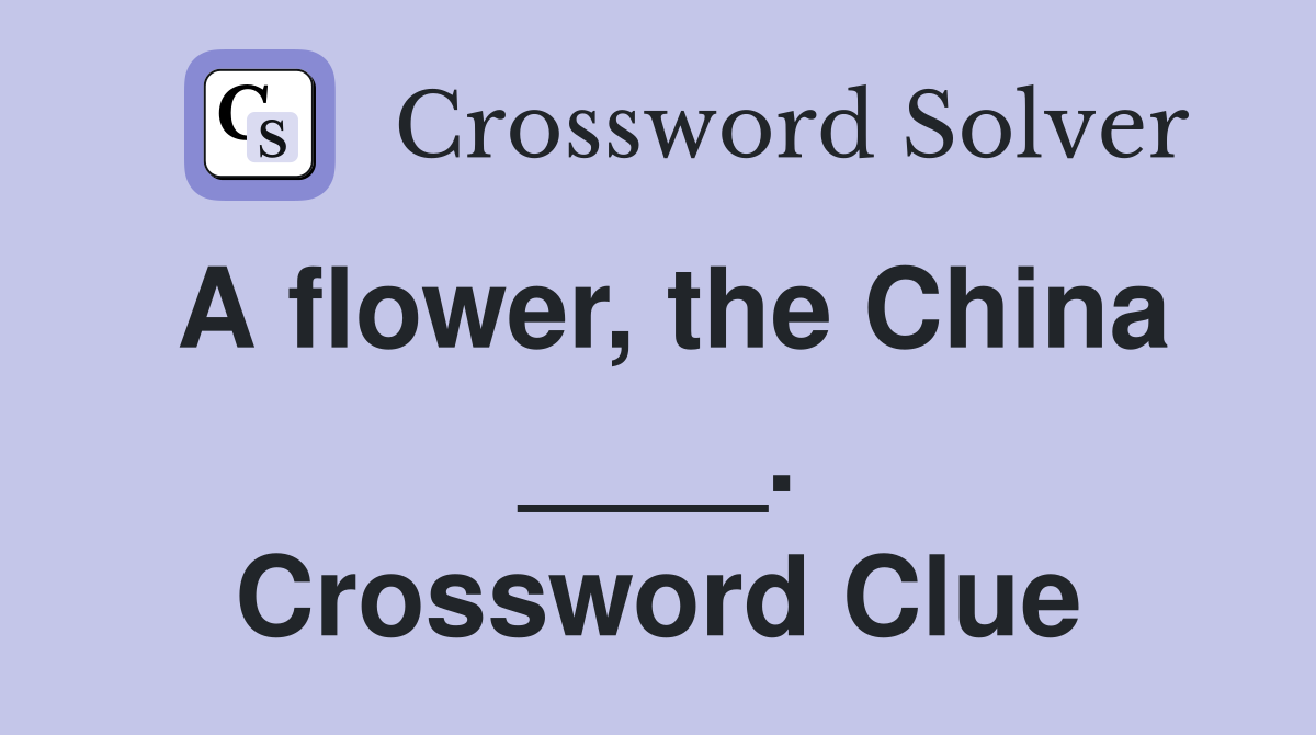A flower, the China ____. Crossword Clue