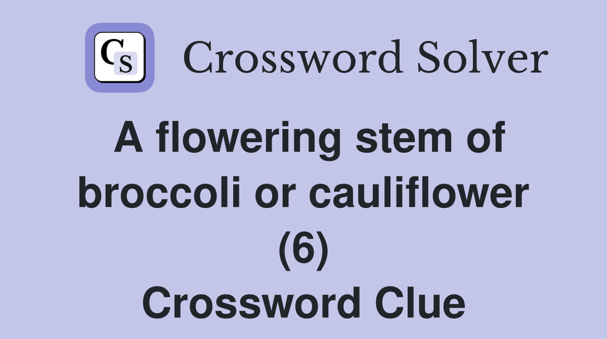 A flowering stem of broccoli or cauliflower (6) Crossword Clue
