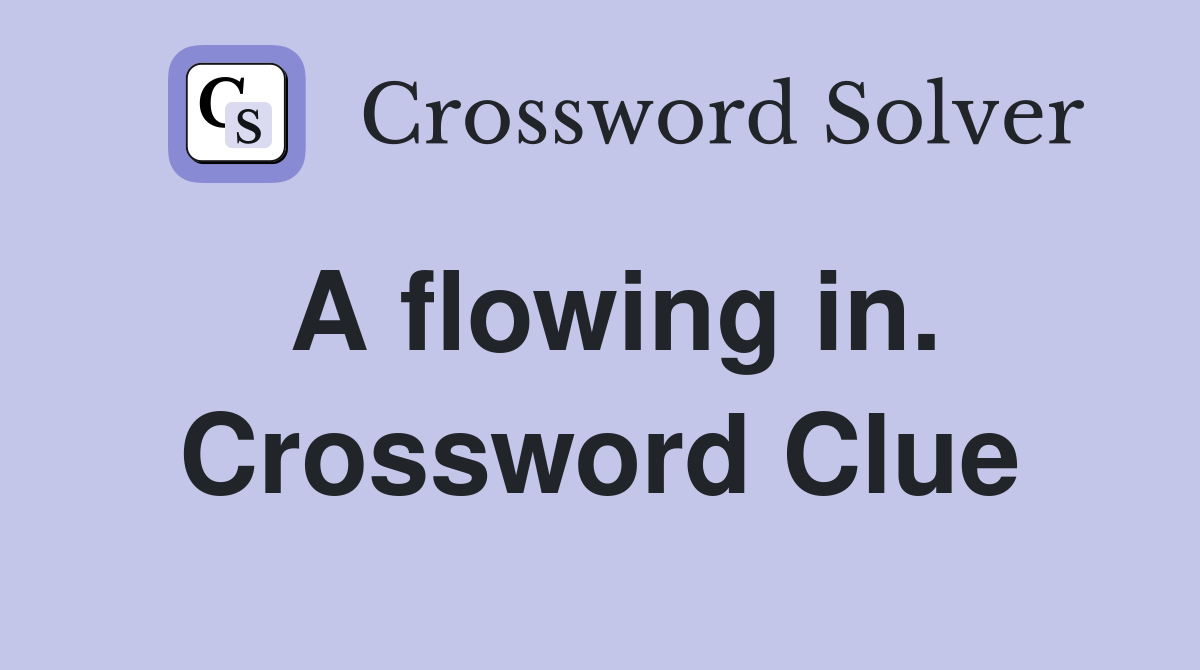 A flowing in. Crossword Clue