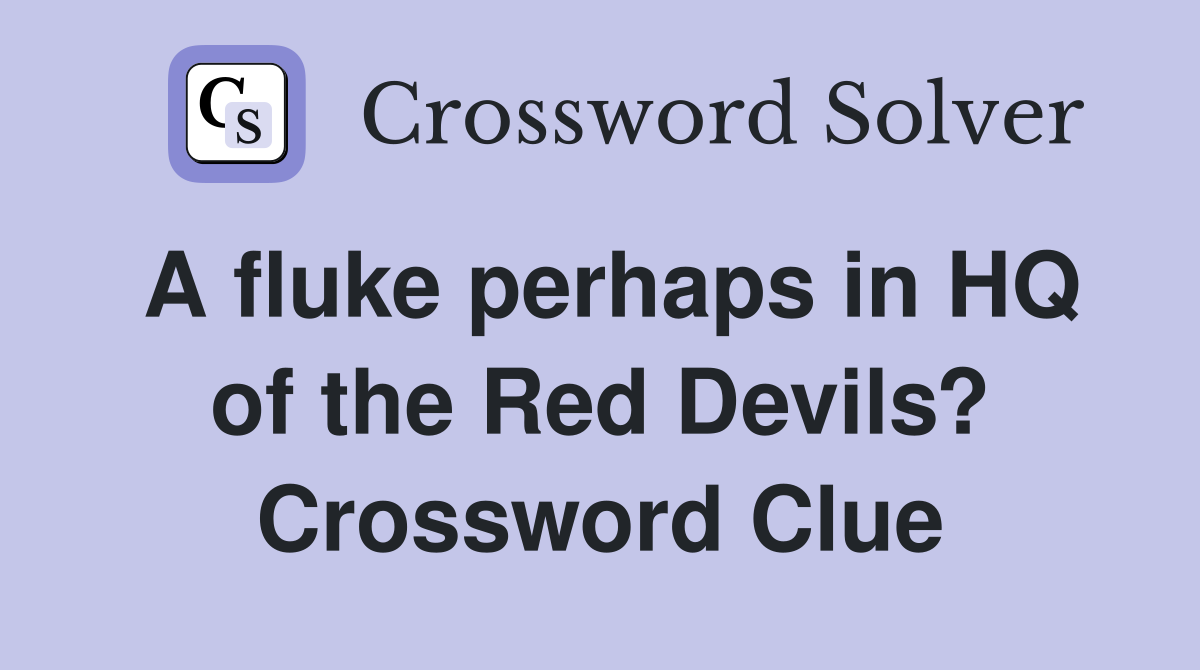 A fluke perhaps in HQ of the Red Devils? Crossword Clue