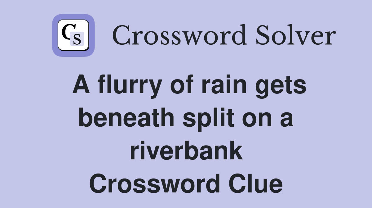 A flurry of rain gets beneath split on a riverbank Crossword Clue