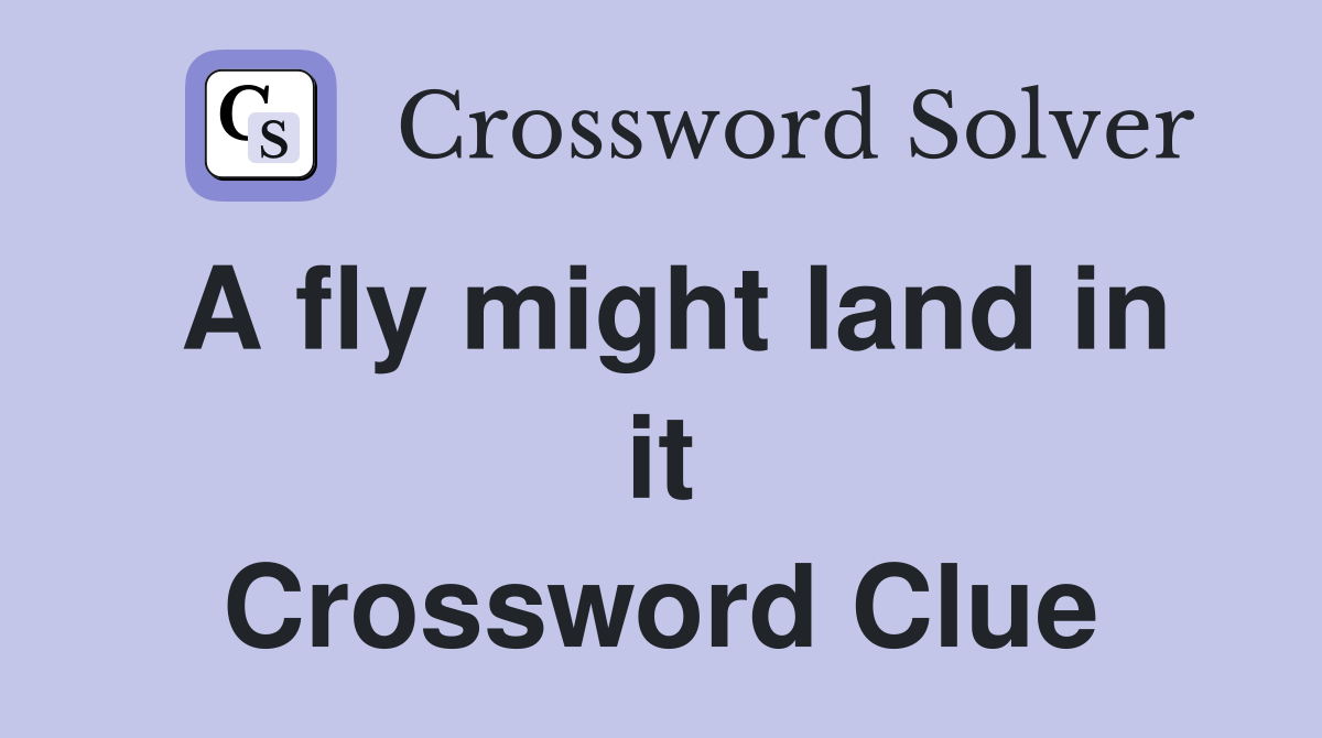 A fly might land in it Crossword Clue
