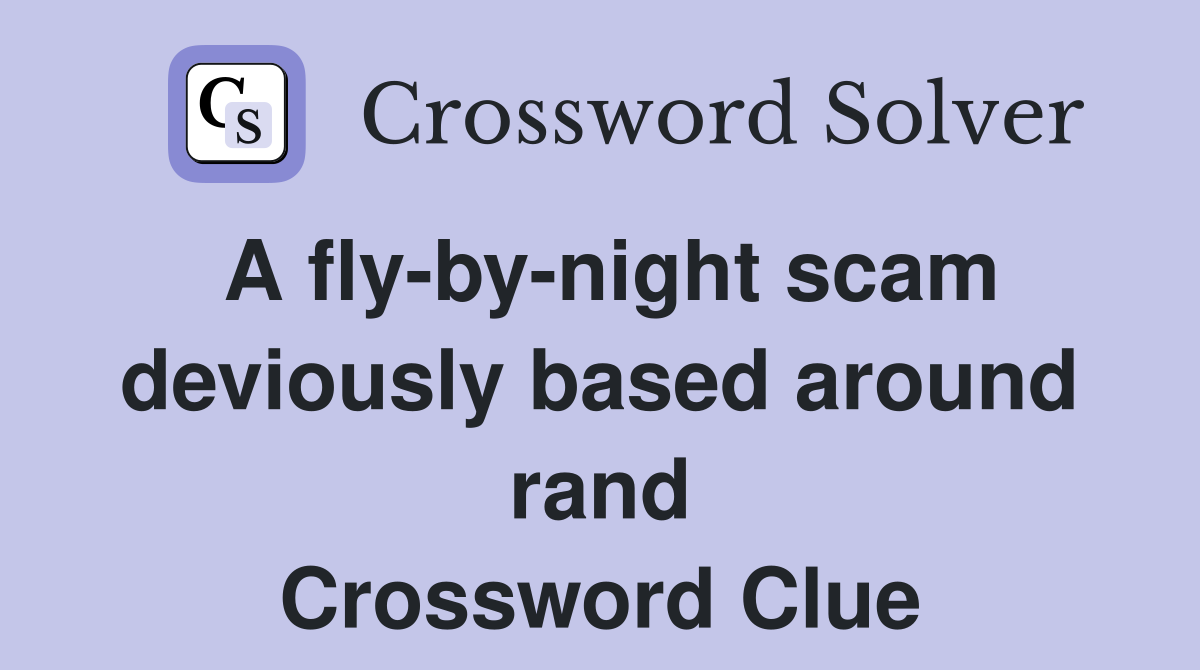 A fly-by-night scam deviously based around rand Crossword Clue