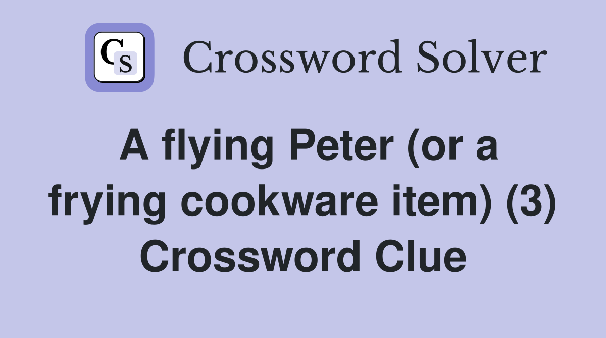 A flying Peter (or a frying cookware item) (3) Crossword Clue