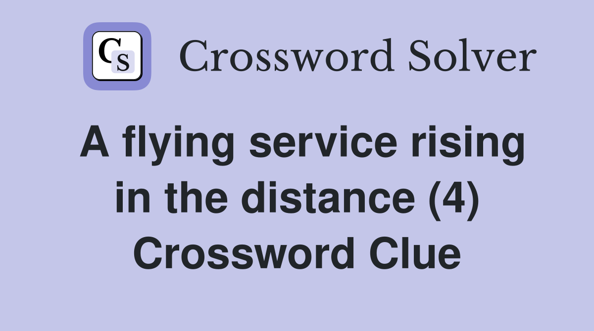 A flying service rising in the distance (4) Crossword Clue