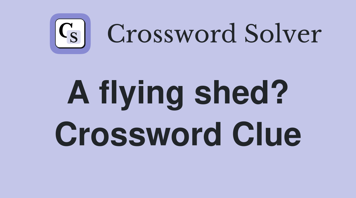 A flying shed?  Crossword Clue