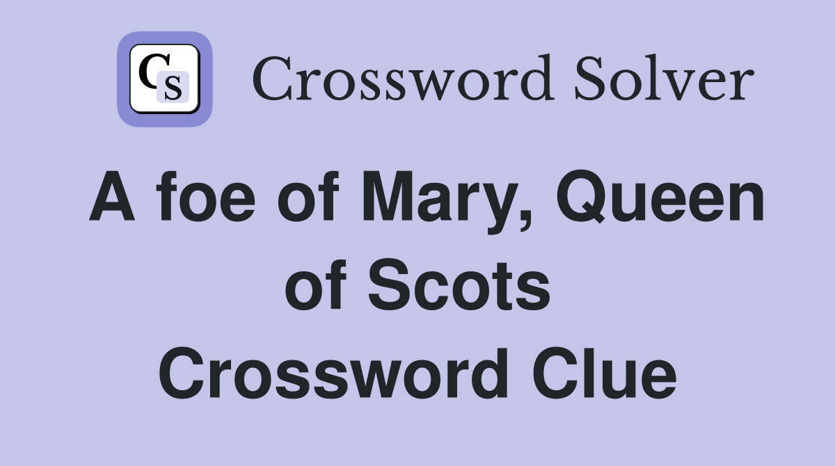 A foe of Mary, Queen of Scots Crossword Clue
