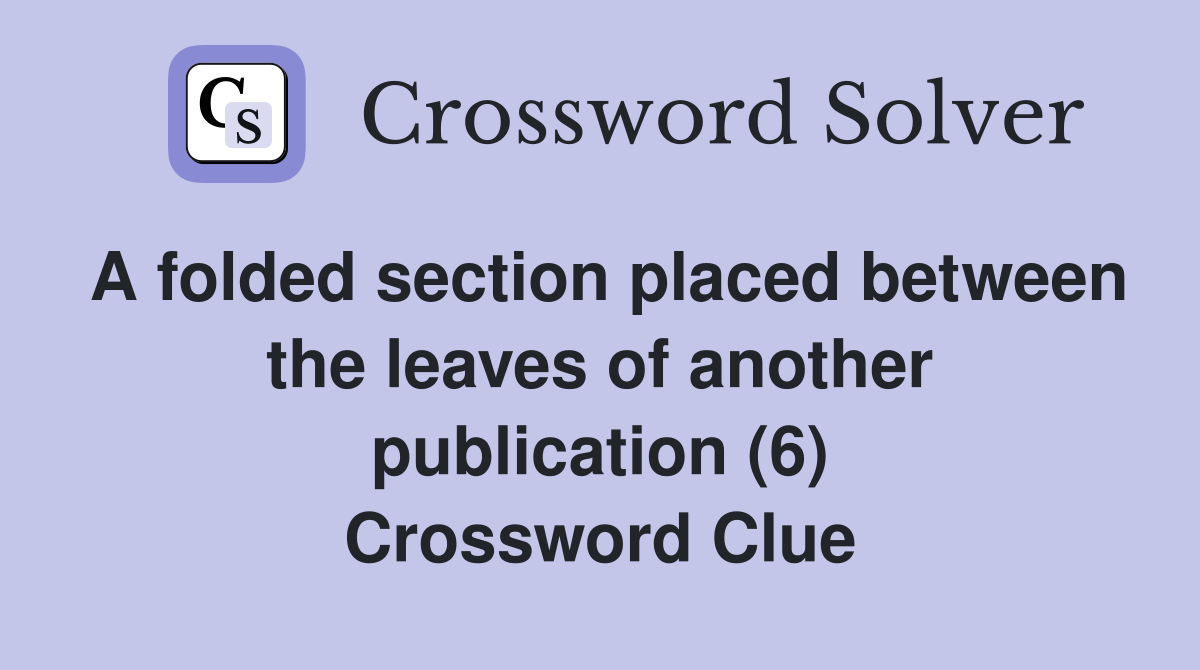 A folded section placed between the leaves of another publication (6) Crossword Clue