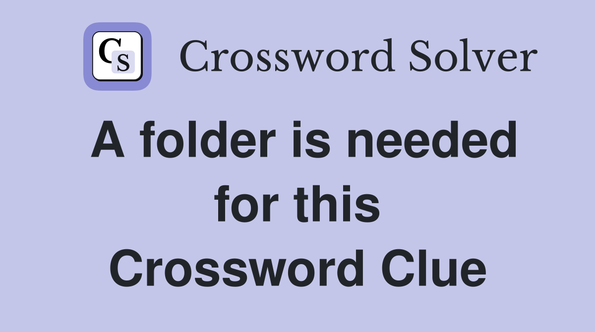 A folder is needed for this Crossword Clue