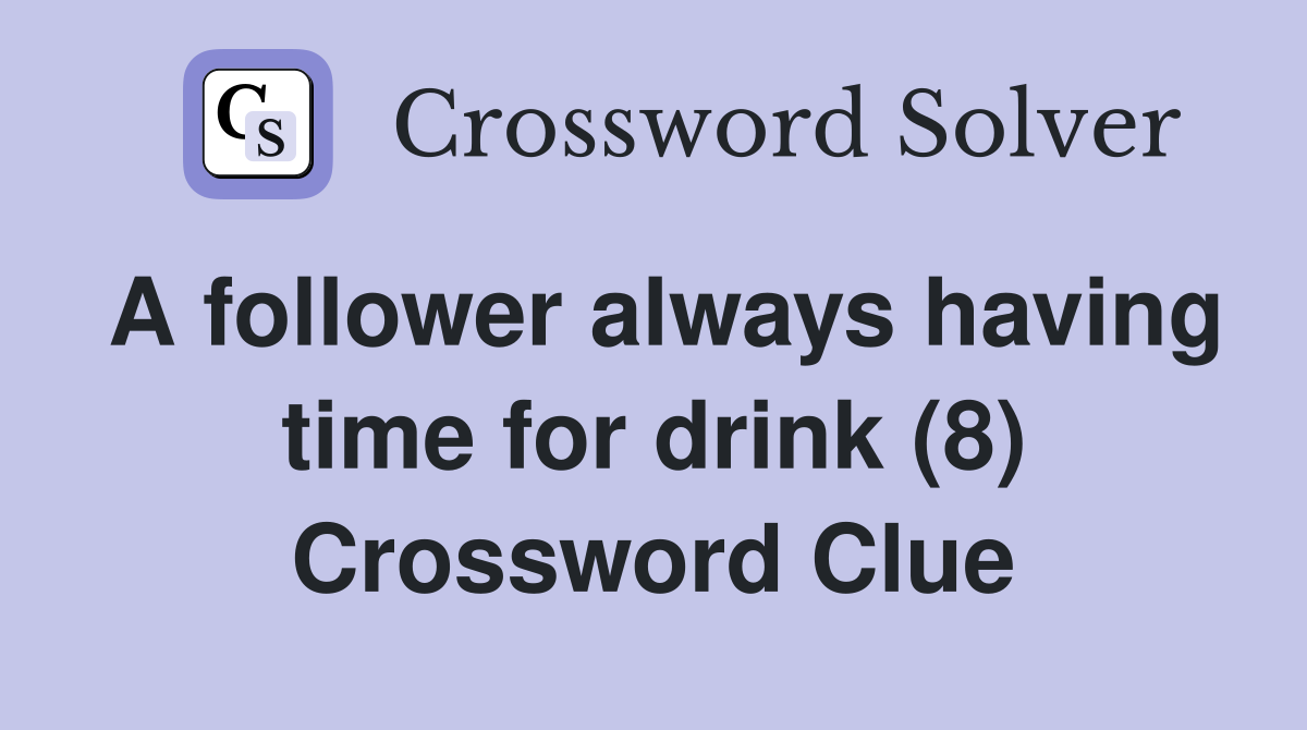 A follower always having time for drink (8) Crossword Clue
