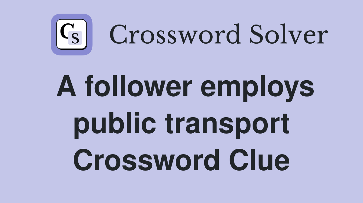 A follower employs public transport Crossword Clue
