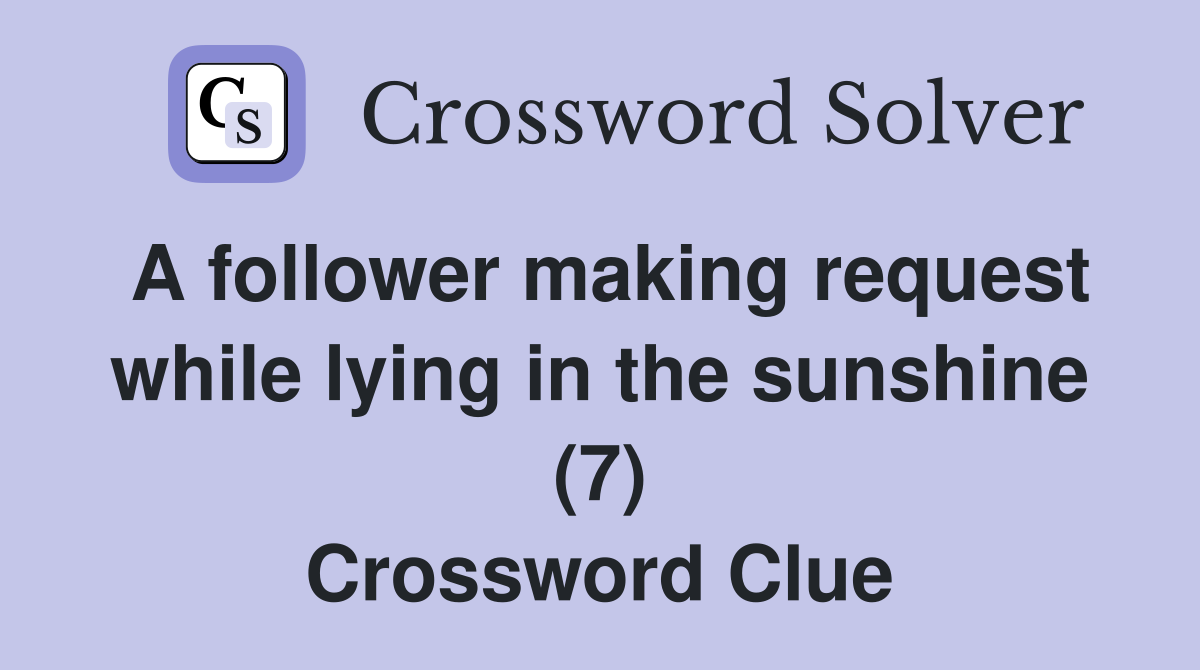 A follower making request while lying in the sunshine (7) Crossword Clue