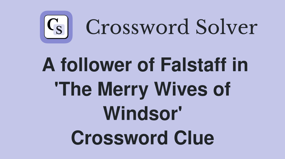A follower of Falstaff in 'The Merry Wives of Windsor' Crossword Clue