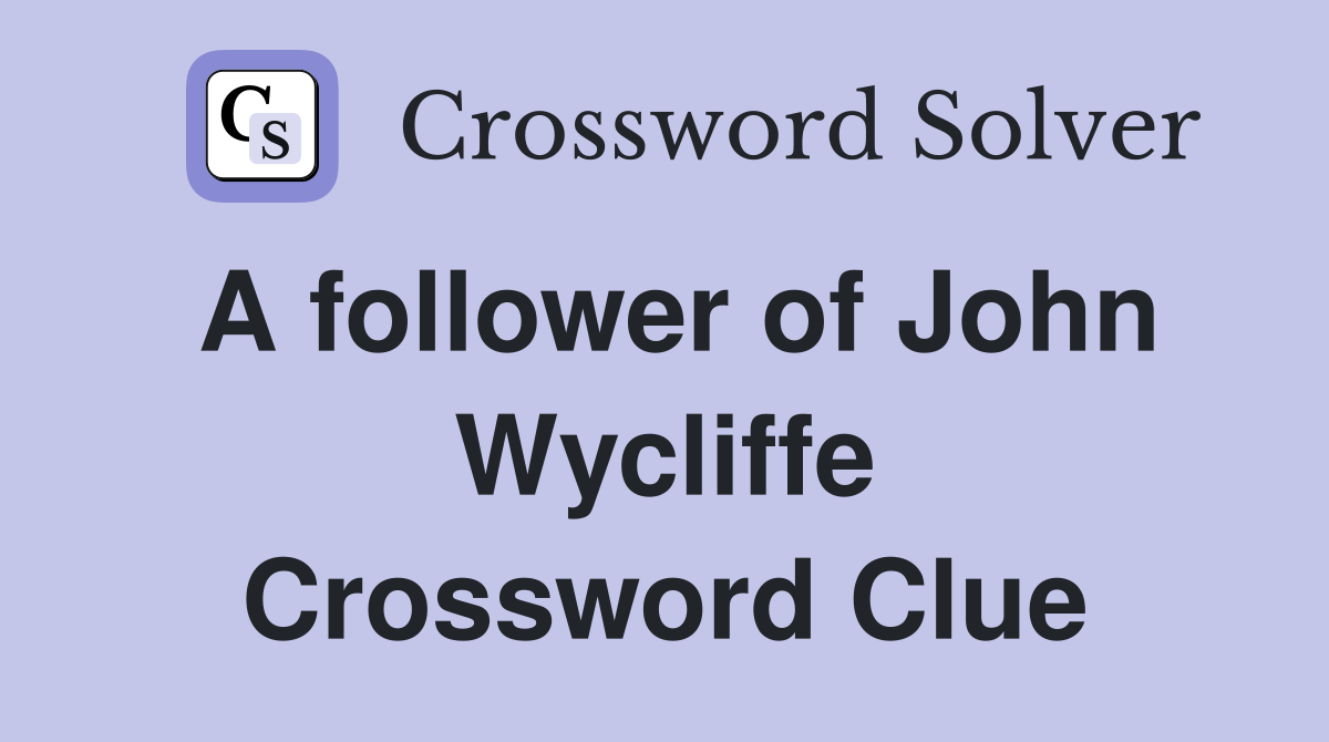 A follower of John Wycliffe Crossword Clue